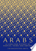 ARABS. A 3,000-YEAR HISTORY OF PEOPLES, TRIBES AND EMPIRES