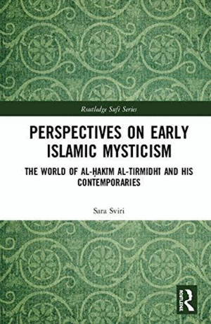 PERSPECTIVES ON EARLY ISLAMIC MYSTICISM: THE WORLD OF AL-?AKIM AL-TIRMIDHI AND HIS CONTEMPORARIES