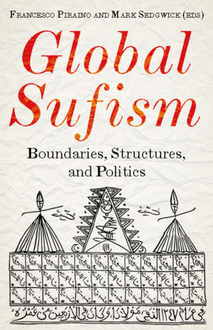 GLOBAL SUFISM. BOUNDARIES, STRUCTURES, AND POLITICS