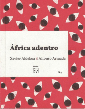 ÁFRICA ADENTRO : CONVERSACIÓN ENTRE XAVIER ALDEKOA Y ALFONSO ARMADA
