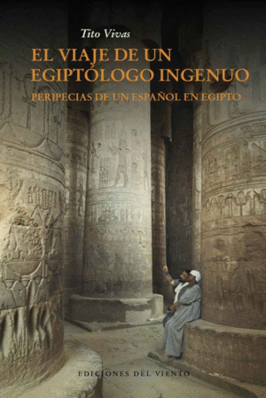 EL VIAJE DE UN EGIPTÓLOGO INGENUO : PERIPECIAS DE UN ESPAÑOL EN EGIPTO