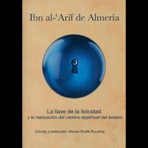 IBN AL-ARIF DE ALMERÍA : LA LLAVE DE LA FELICIDAD Y LA REALIZACIÓN DEL CAMINO ESPIRITUAL DEL ÉXTASIS