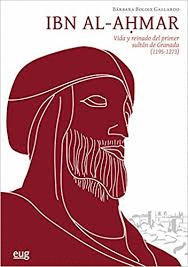 IBN AL-AHMAR : VIDA Y REINADO DEL PRIMER SULTÁN DE GRANADA, 1195-1273