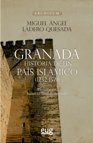 GRANADA, HISTORIA DE UN PAÍS ISLÁMICO (1232-1571)