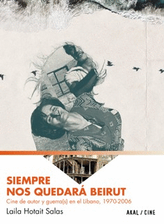 SIEMPRE NOS QUEDARÁ BEIRUT. CINE DE AUTOR Y GUERRA(S) EN LÍBANO, 1970-2006