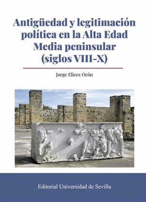 ANTIGÜEDAD Y LEGITIMACIÓN POLÍTICA EN LA ALTA EDAD MEDIA PENINSULAR (SIGLOS VIII