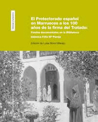 EL PROTECTORADO ESPAÑOL EN MARRUECOS A LOS 100 AÑOS DE LA FIRMA DEL TRATADO : FONDOS DOCUMENTALES EN