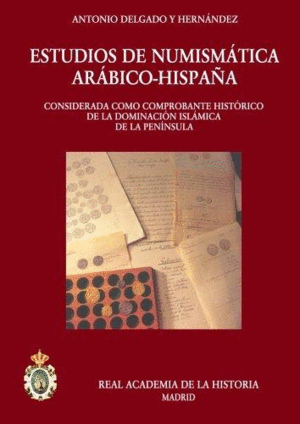 ESTUDIOS DE NUMISMÁTICA ARÁBIGO-HISPANA : CONSIDERADA COMO COMPROBANTE HISTÓRICO DE LA DOMINACIÓN IS