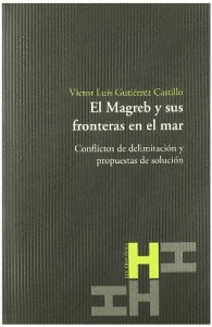 EL MAGREB Y SUS FRONTERAS EN EL MAR : CONFLICTOS DE DELIMITACIÓN Y PROPUESTAS DE SOLUCIÓN